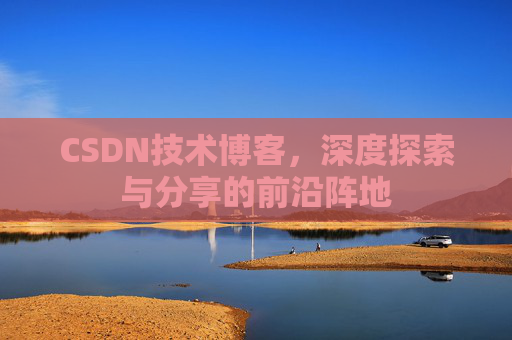 CSDN技术博客,深度探索与分享的前沿阵地
